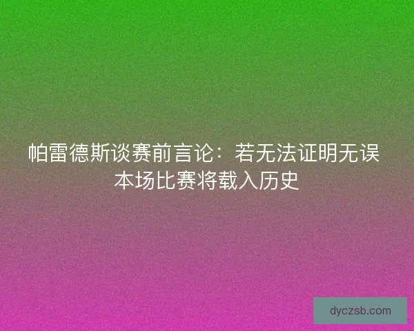 帕雷德斯谈赛前言论：若无法证明无误 本场比赛将载入历史