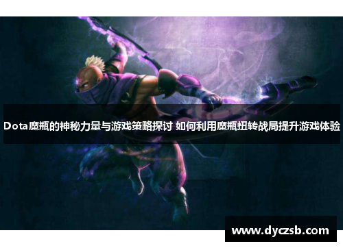 Dota魔瓶的神秘力量与游戏策略探讨 如何利用魔瓶扭转战局提升游戏体验