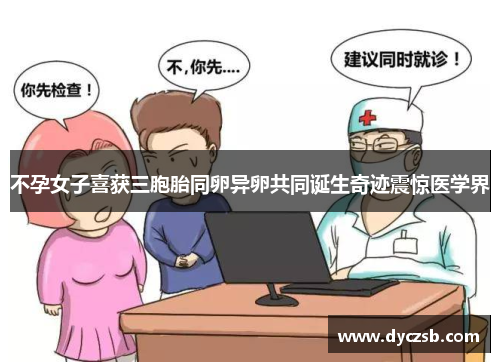不孕女子喜获三胞胎同卵异卵共同诞生奇迹震惊医学界