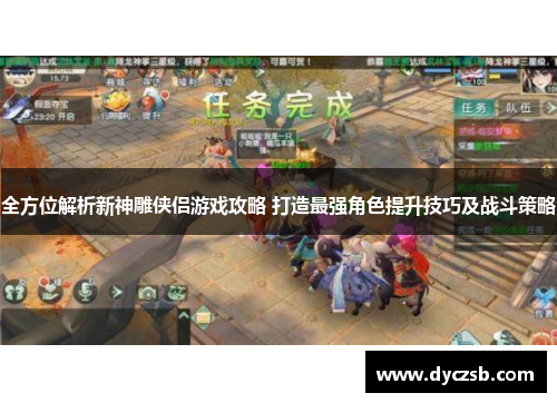 全方位解析新神雕侠侣游戏攻略 打造最强角色提升技巧及战斗策略